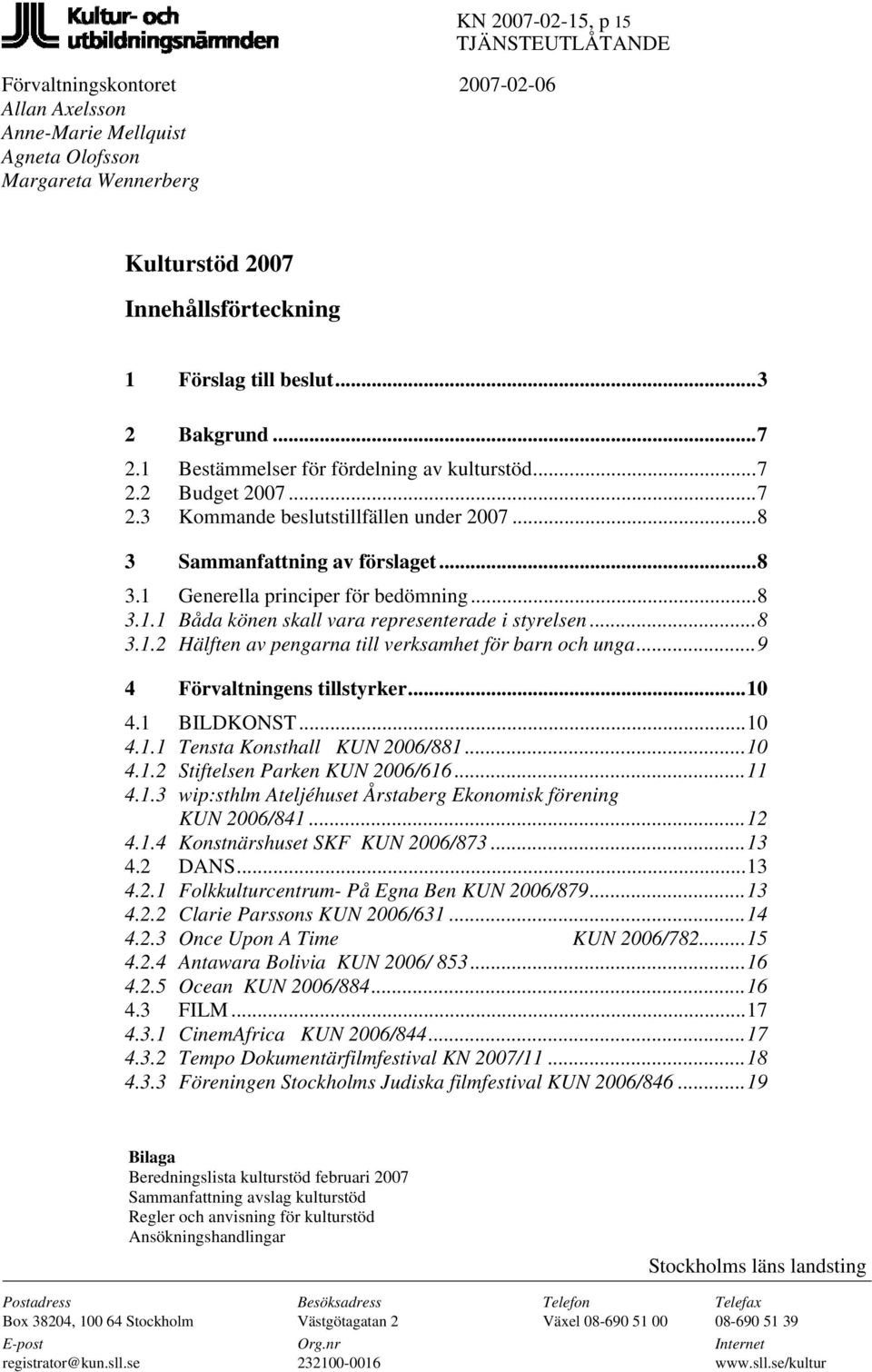 ..8 3.1.1 Båda könen skall vara representerade i styrelsen...8 3.1.2 Hälften av pengarna till verksamhet för barn och unga...9 4 Förvaltningens tillstyrker...10 4.1 BILDKONST...10 4.1.1 Tensta Konsthall KUN 2006/881.
