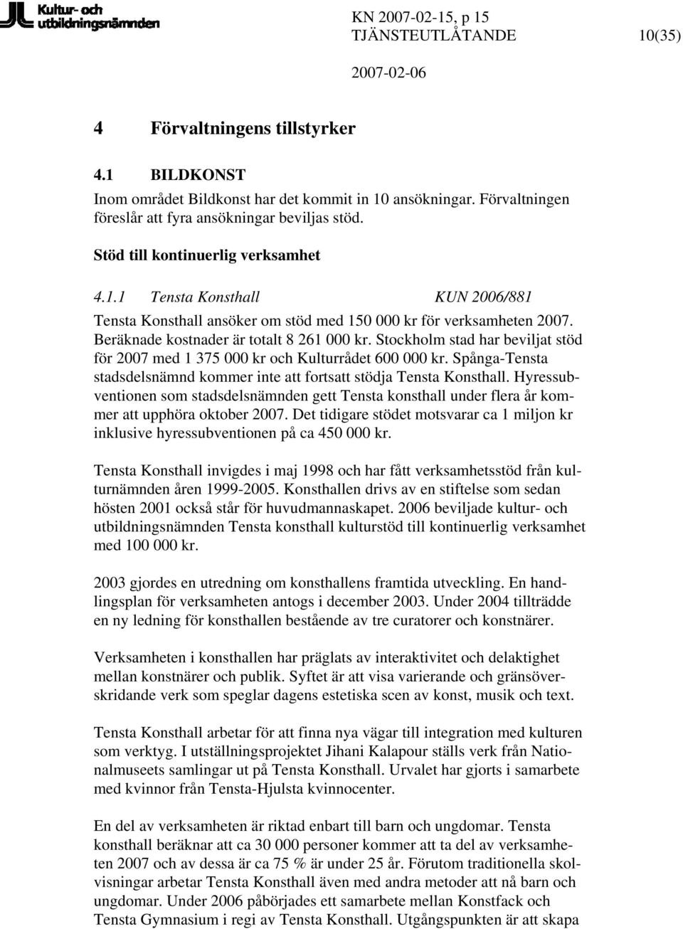 Stockholm stad har beviljat stöd för 2007 med 1 375 000 kr och Kulturrådet 600 000 kr. Spånga-Tensta stadsdelsnämnd kommer inte att fortsatt stödja Tensta Konsthall.