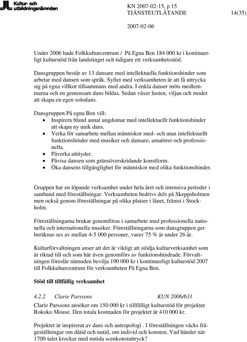 I enkla danser möts medlemmarna och en gemensam dans bildas. Sedan växer lusten, viljan och modet att skapa en egen solodans.