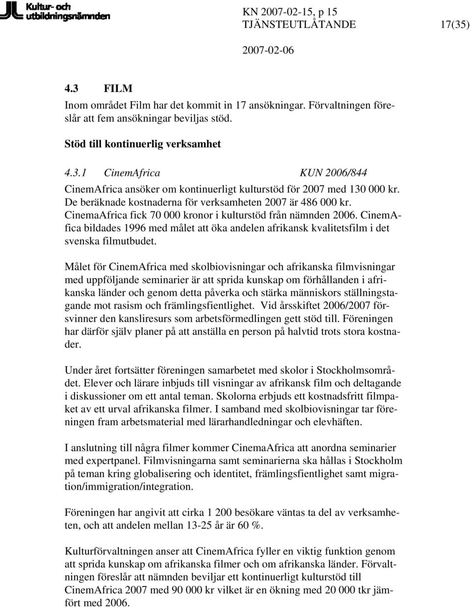 CinemAfica bildades 1996 med målet att öka andelen afrikansk kvalitetsfilm i det svenska filmutbudet.