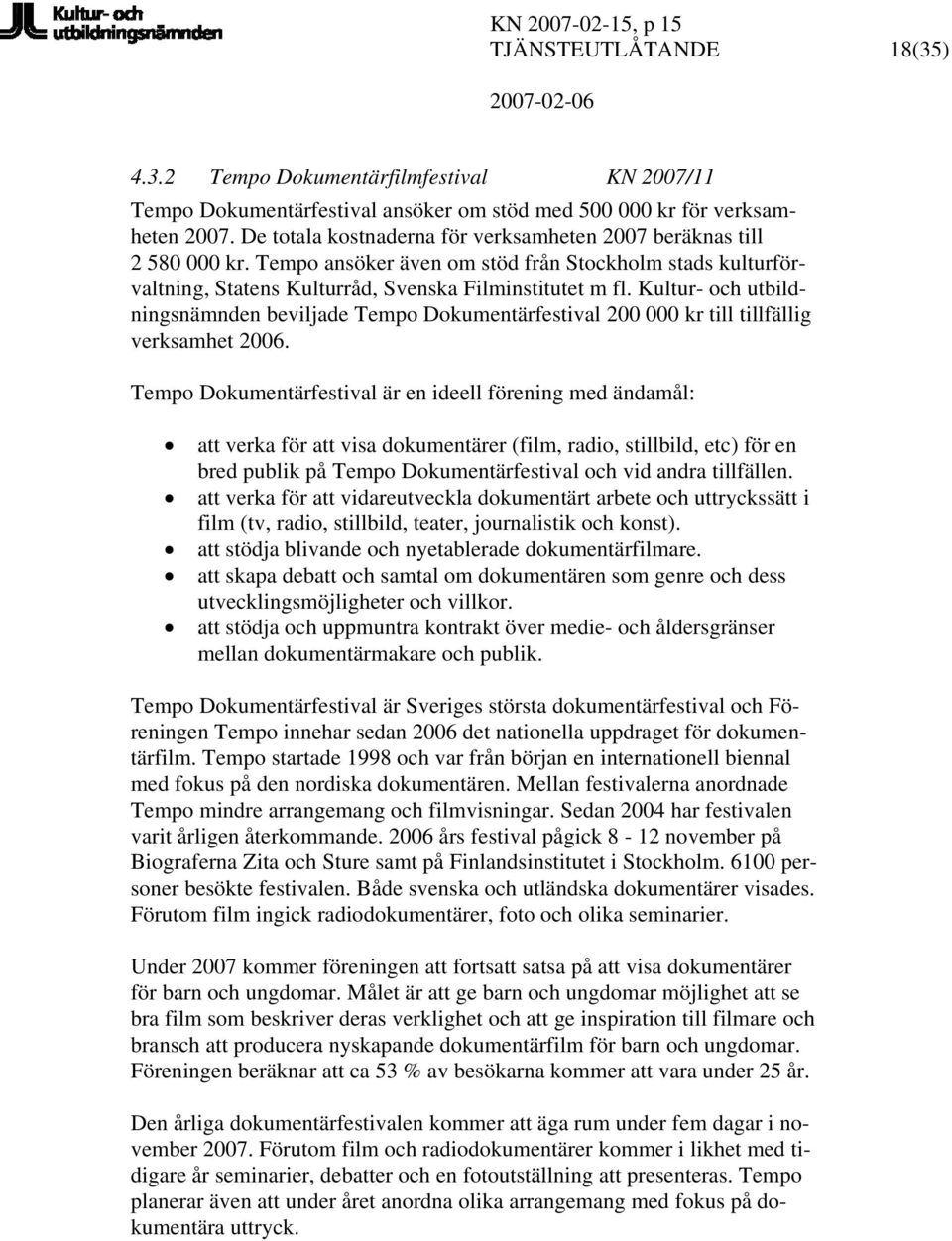 Kultur- och utbildningsnämnden beviljade Tempo Dokumentärfestival 200 000 kr till tillfällig verksamhet 2006.