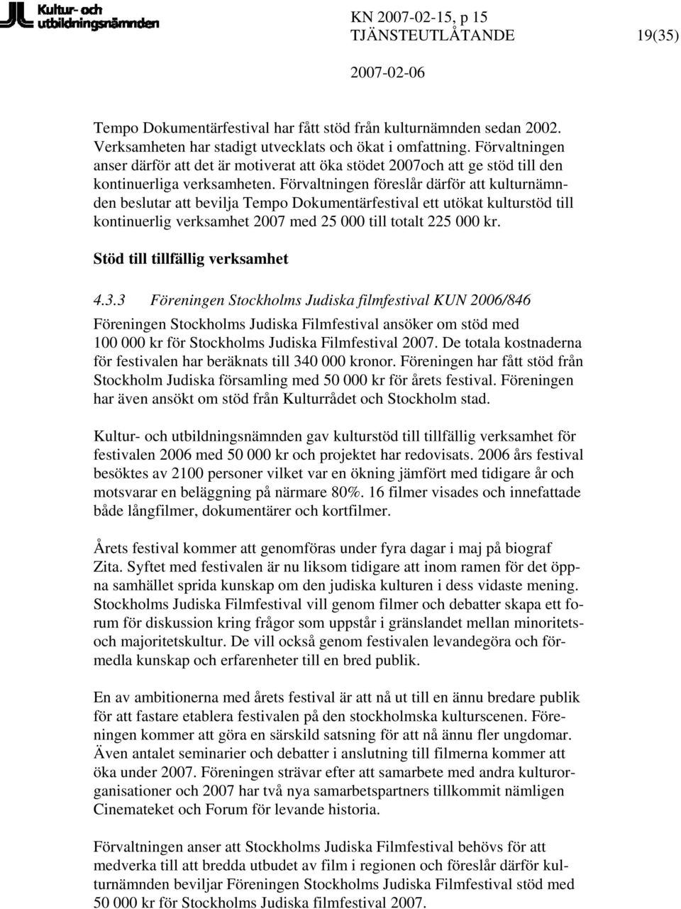 Förvaltningen föreslår därför att kulturnämnden beslutar att bevilja Tempo Dokumentärfestival ett utökat kulturstöd till kontinuerlig verksamhet 2007 med 25 000 till totalt 225 000 kr.