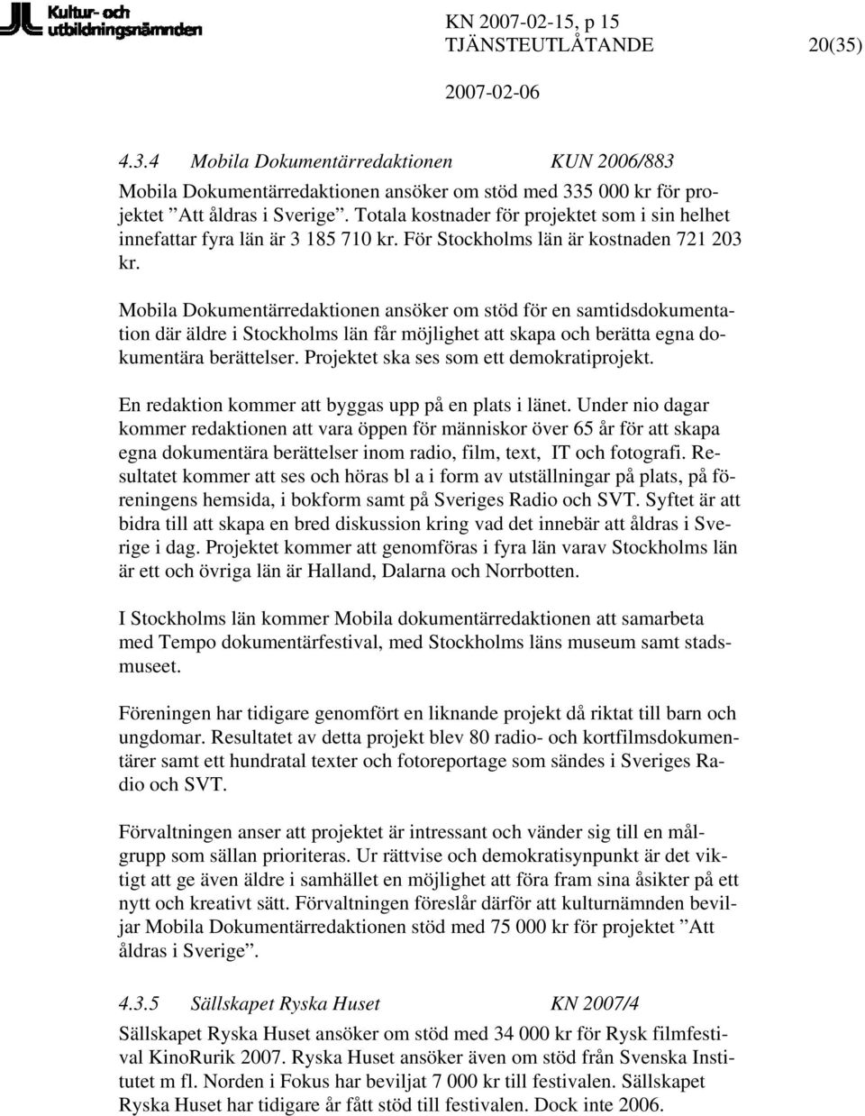Mobila Dokumentärredaktionen ansöker om stöd för en samtidsdokumentation där äldre i Stockholms län får möjlighet att skapa och berätta egna dokumentära berättelser.