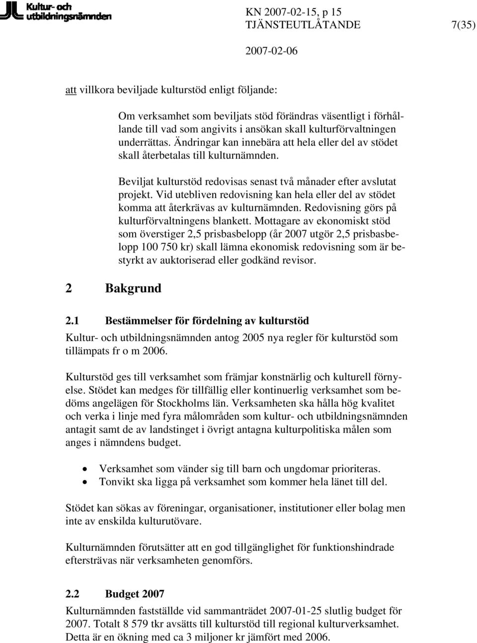 Vid utebliven redovisning kan hela eller del av stödet komma att återkrävas av kulturnämnden. Redovisning görs på kulturförvaltningens blankett.