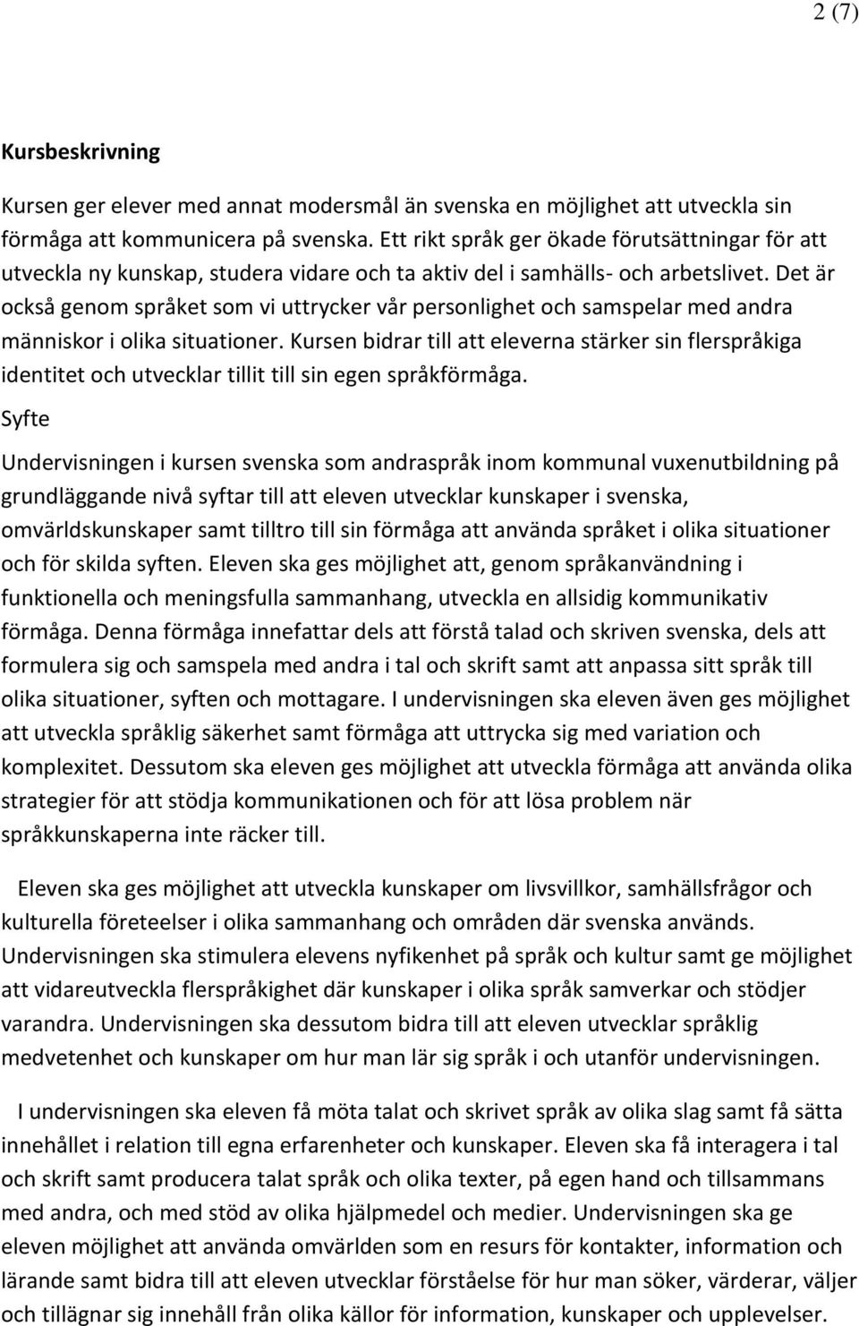 Det är också genom språket som vi uttrycker vår personlighet och samspelar med andra människor i olika situationer.