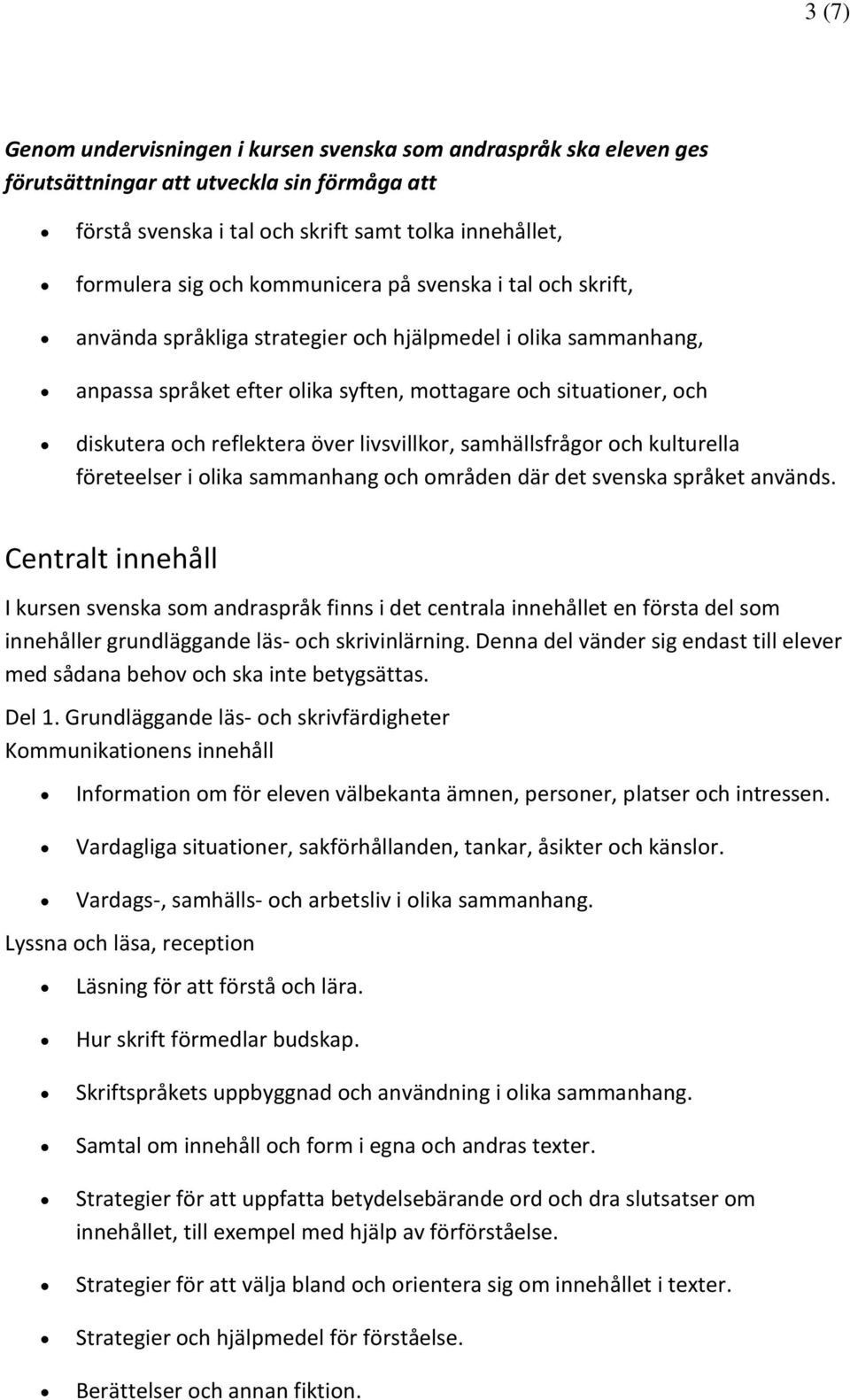 över livsvillkor, samhällsfrågor och kulturella företeelser i olika sammanhang och områden där det svenska språket används.