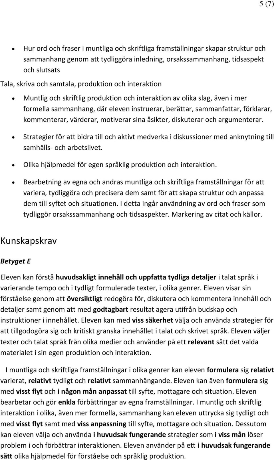 värderar, motiverar sina åsikter, diskuterar och argumenterar. Strategier för att bidra till och aktivt medverka i diskussioner med anknytning till samhälls- och arbetslivet.