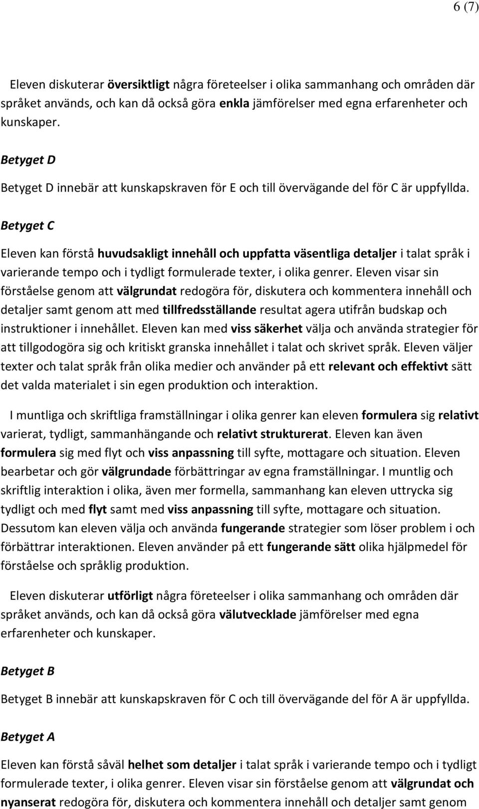 Betyget C Eleven kan förstå huvudsakligt innehåll och uppfatta väsentliga detaljer i talat språk i varierande tempo och i tydligt formulerade texter, i olika genrer.