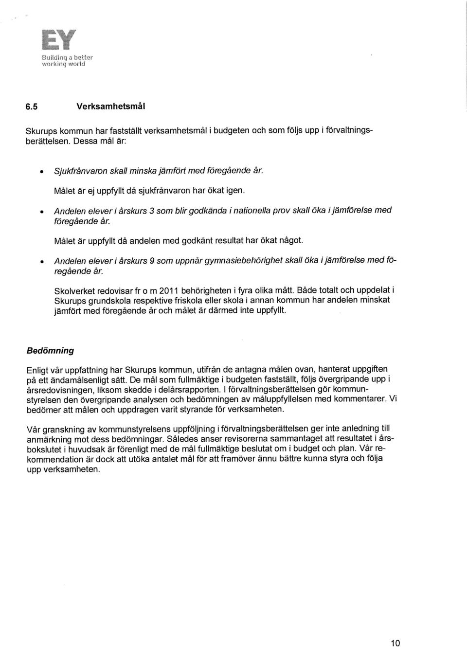 Målet är uppfyllt då andelen med godkänt resultat har ökat något. Andelen elever i årskurs 9 som uppnår gymnasiebehörighet skall öka i jämförelse med föregående år.