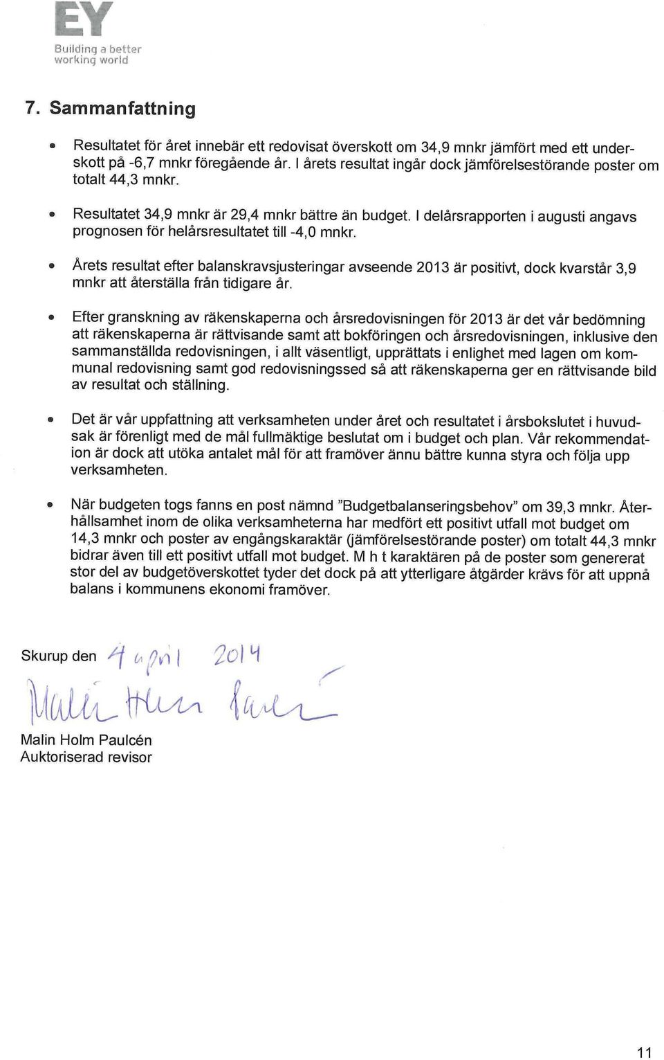 I delårsrapporten i augusti angavs prognosen för helårsresultatet till -4,0 mnkr.
