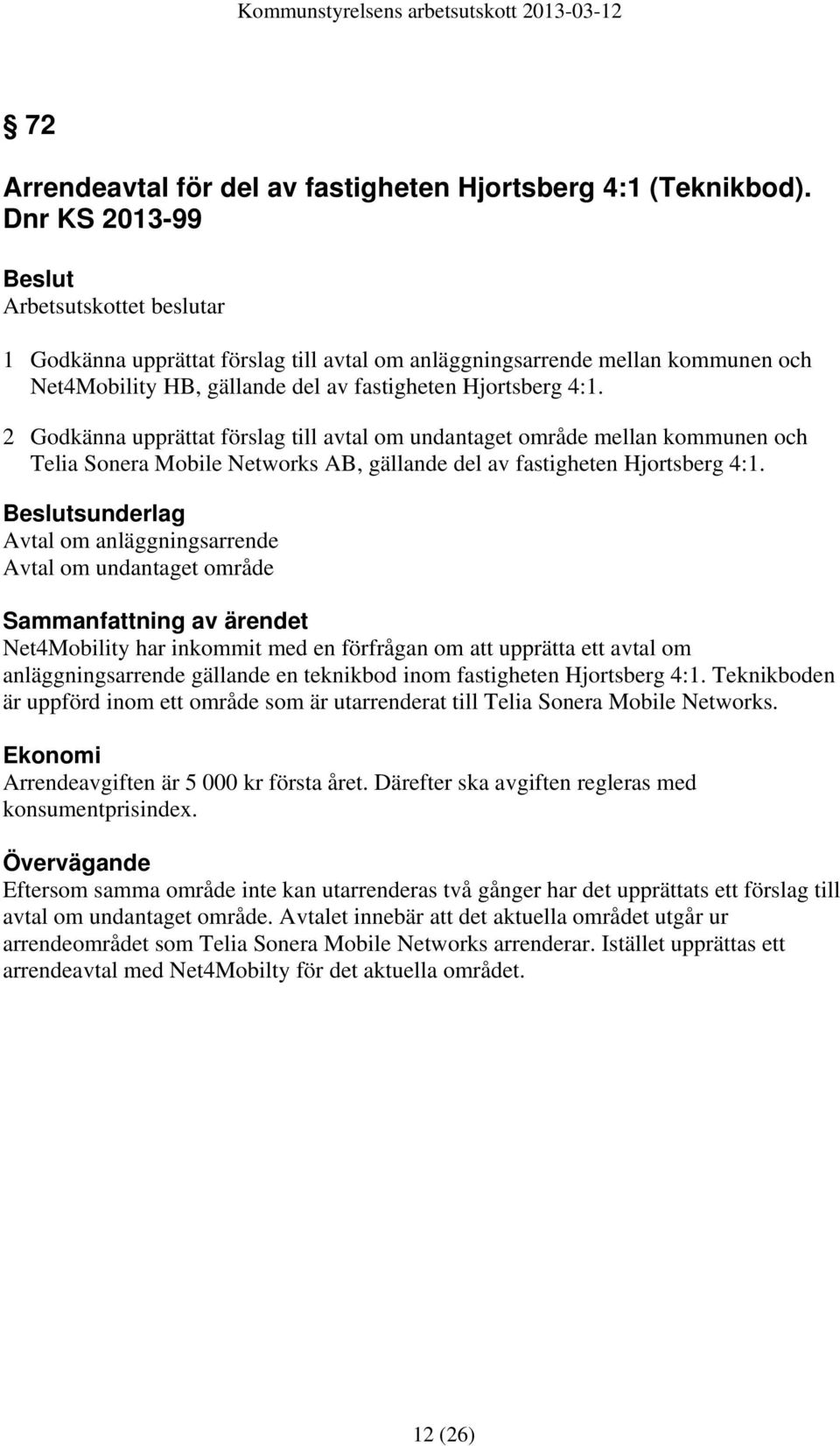 2 Godkänna upprättat förslag till avtal om undantaget område mellan kommunen och Telia Sonera Mobile Networks AB, gällande del av fastigheten Hjortsberg 4:1.