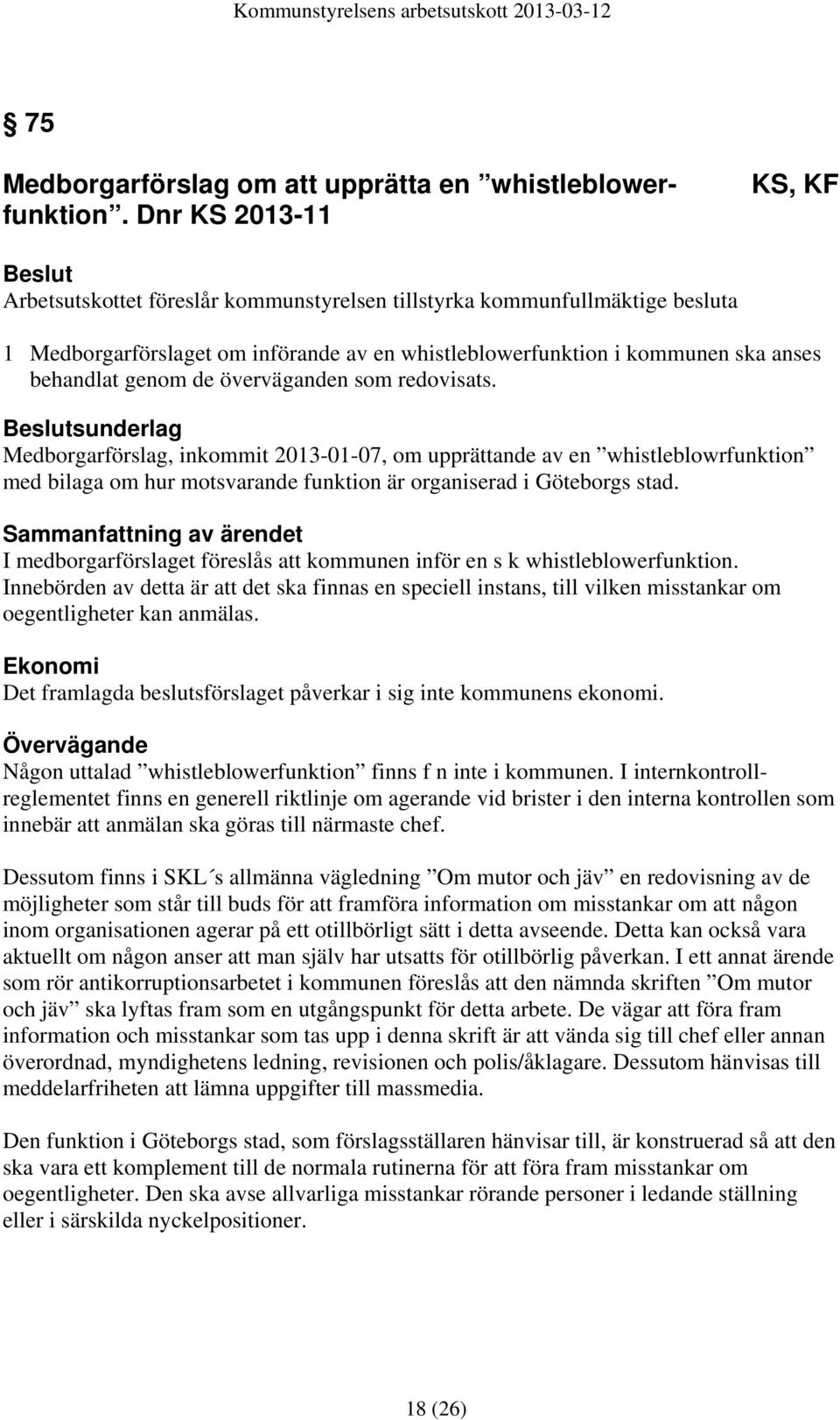 de överväganden som redovisats. sunderlag Medborgarförslag, inkommit 2013-01-07, om upprättande av en whistleblowrfunktion med bilaga om hur motsvarande funktion är organiserad i Göteborgs stad.