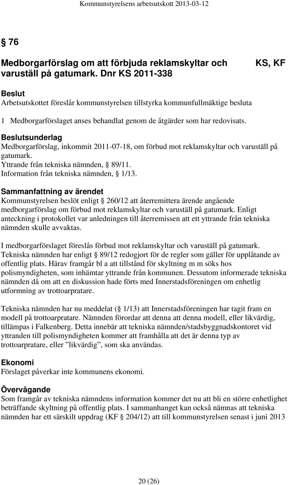 sunderlag Medborgarförslag, inkommit 2011-07-18, om förbud mot reklamskyltar och varuställ på gatumark. Yttrande från tekniska nämnden, 89/11. Information från tekniska nämnden, 1/13.