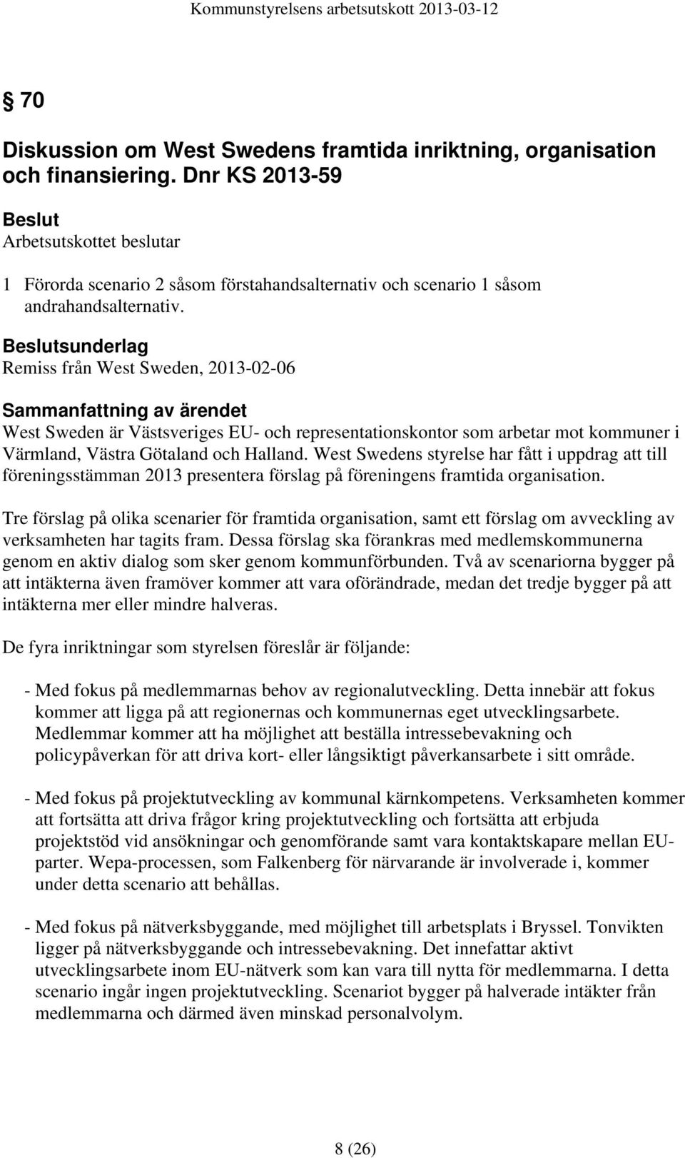 sunderlag Remiss från West Sweden, 2013-02-06 West Sweden är Västsveriges EU- och representationskontor som arbetar mot kommuner i Värmland, Västra Götaland och Halland.