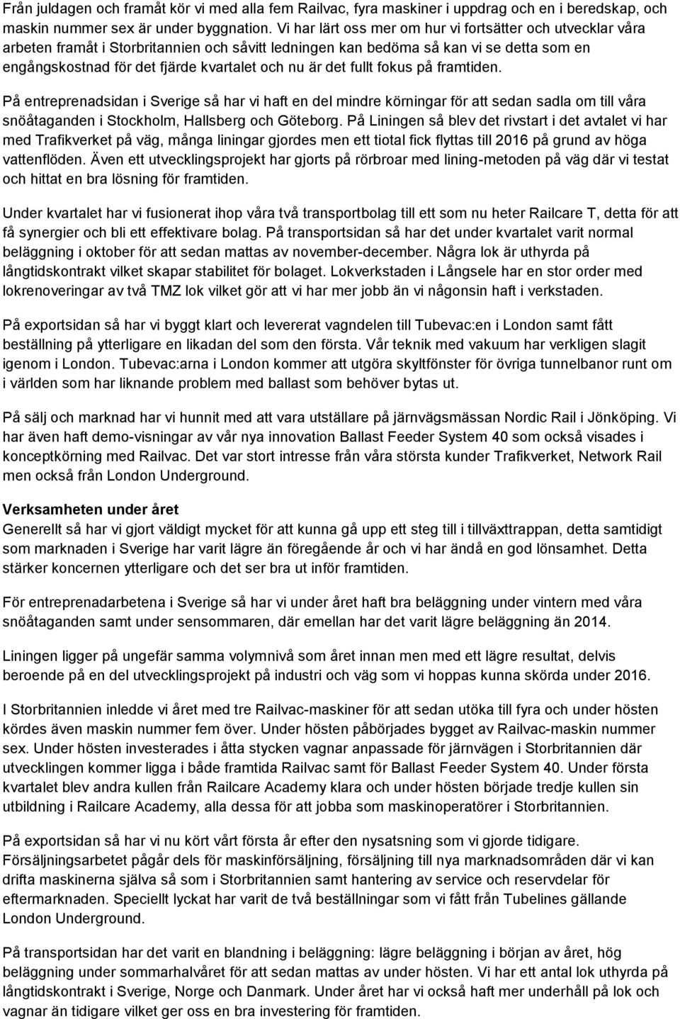 det fullt fokus på framtiden. På entreprenadsidan i Sverige så har vi haft en del mindre körningar för att sedan sadla om till våra snöåtaganden i Stockholm, Hallsberg och Göteborg.