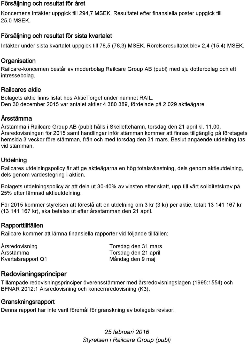 Organisation Railcare-koncernen består av moderbolag Railcare Group AB (publ) med sju dotterbolag och ett intressebolag. Railcares aktie Bolagets aktie finns listat hos AktieTorget under namnet RAIL.