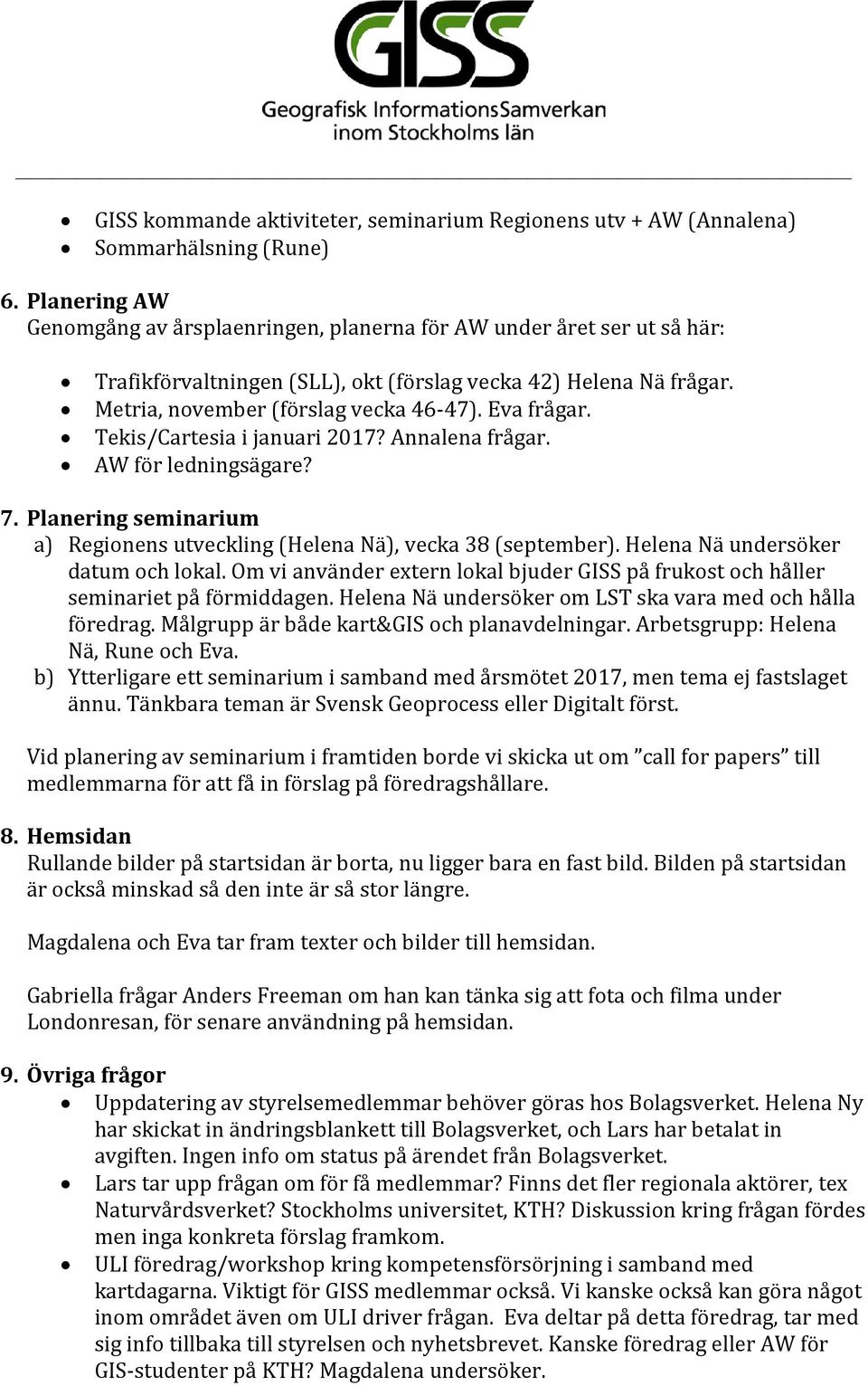 Eva frågar. Tekis/Cartesia i januari 2017? Annalena frågar. AW för ledningsägare? 7. Planering seminarium a) Regionens utveckling (Helena Nä), vecka 38 (september).