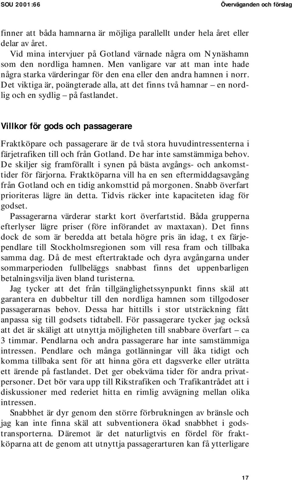 Det viktiga är, poängterade alla, att det finns två hamnar en nordlig och en sydlig på fastlandet.