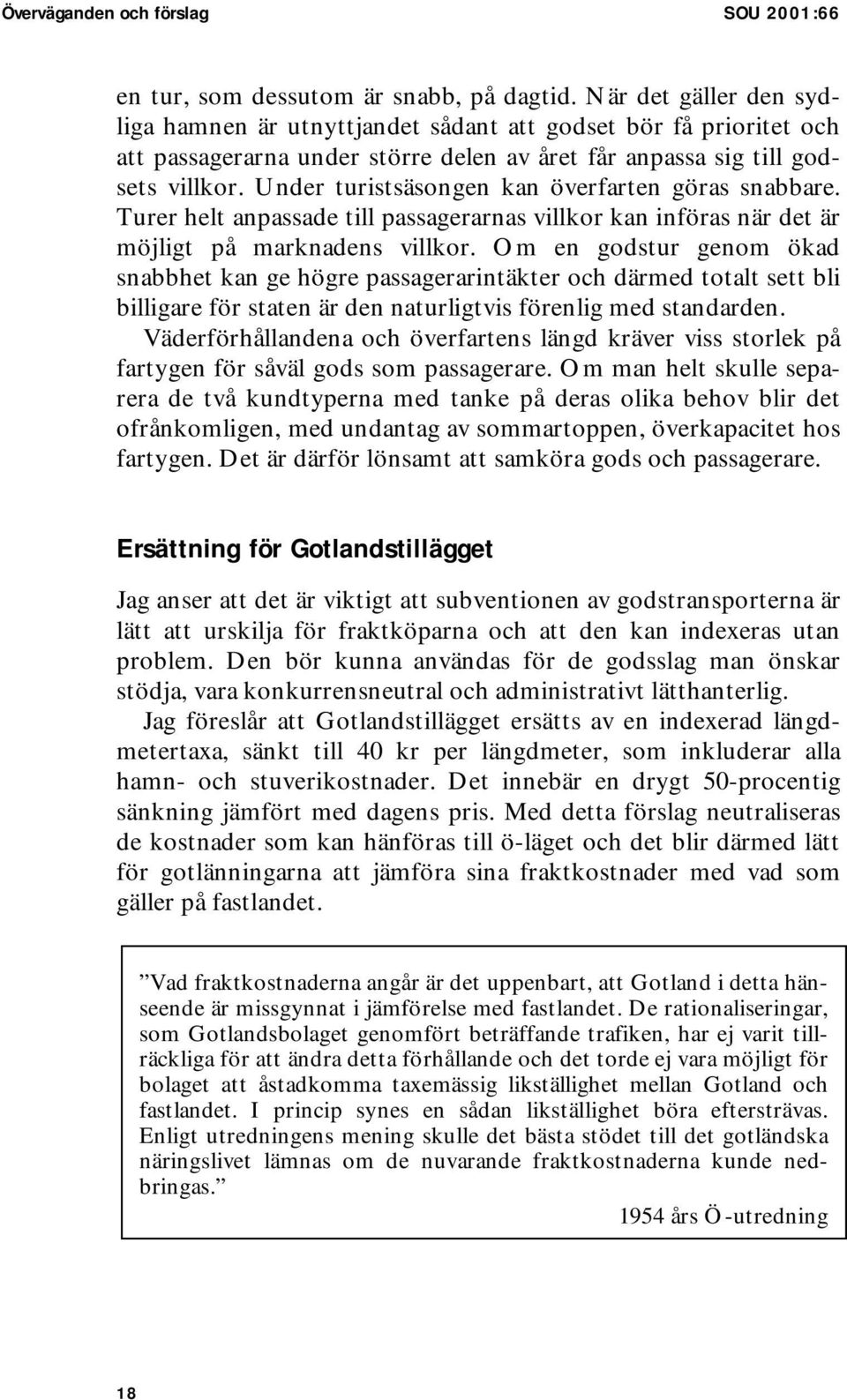 Under turistsäsongen kan överfarten göras snabbare. Turer helt anpassade till passagerarnas villkor kan införas när det är möjligt på marknadens villkor.