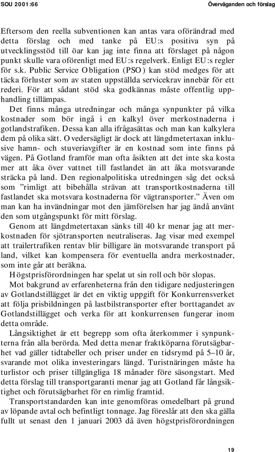För att sådant stöd ska godkännas måste offentlig upphandling tillämpas.