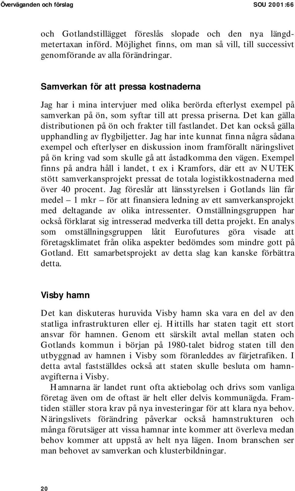 Det kan gälla distributionen på ön och frakter till fastlandet. Det kan också gälla upphandling av flygbiljetter.