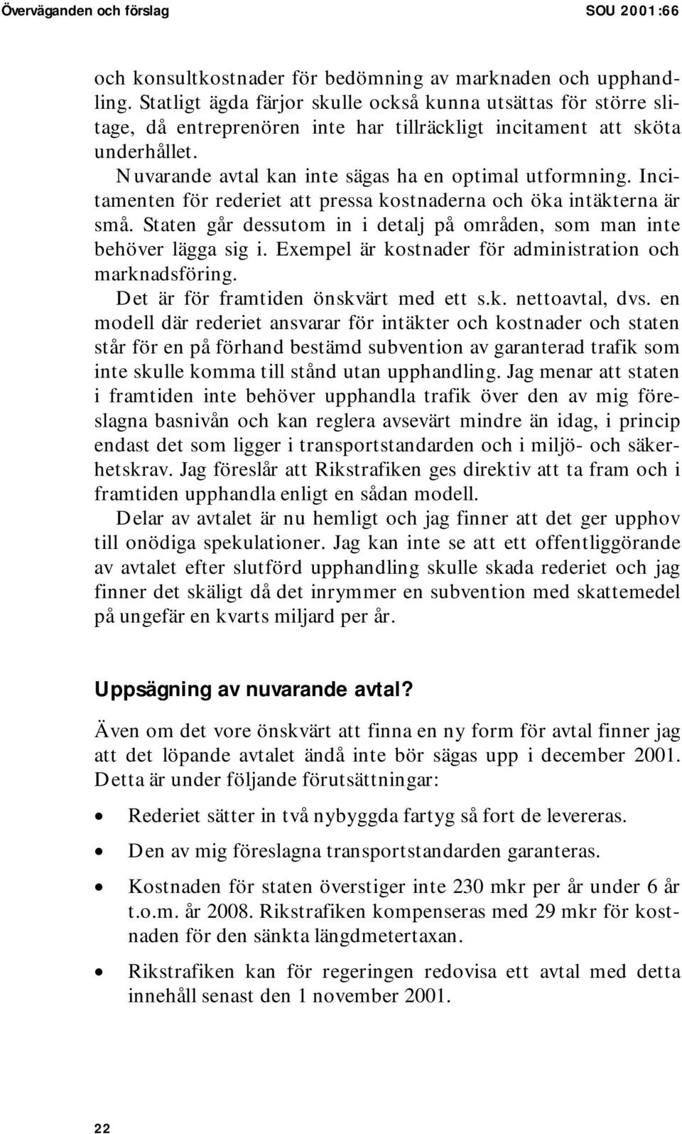 Incitamenten för rederiet att pressa kostnaderna och öka intäkterna är små. Staten går dessutom in i detalj på områden, som man inte behöver lägga sig i.