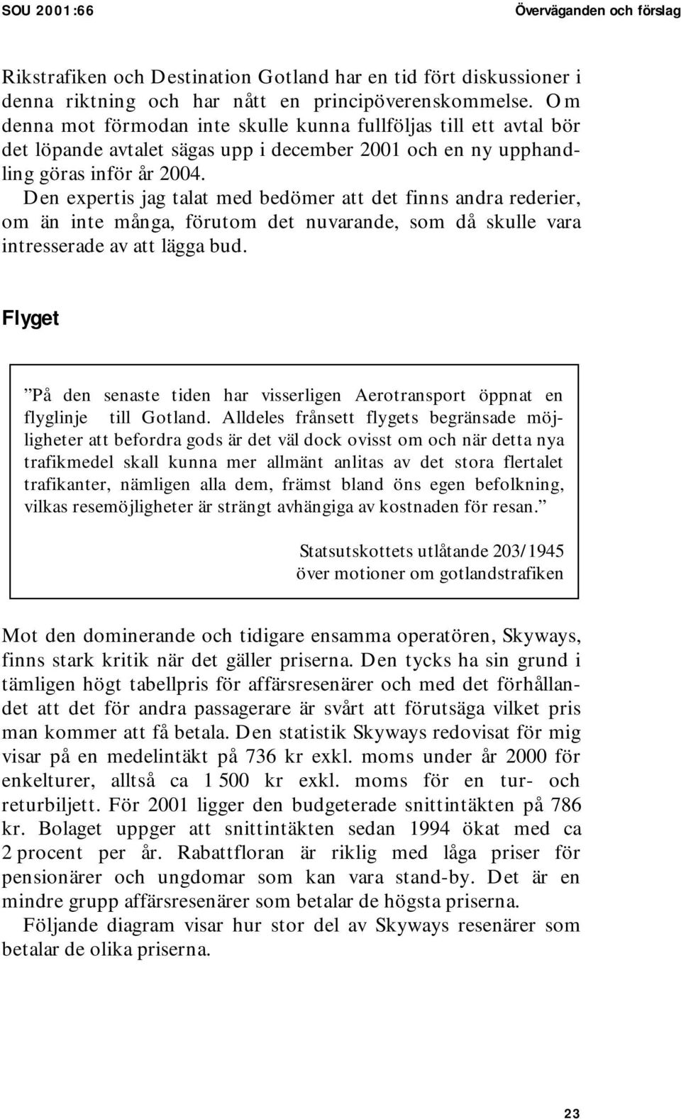 Den expertis jag talat med bedömer att det finns andra rederier, om än inte många, förutom det nuvarande, som då skulle vara intresserade av att lägga bud.