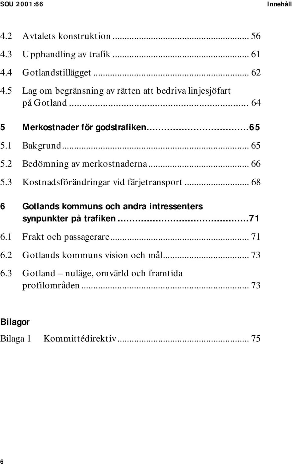 2 Bedömning av merkostnaderna... 66 5.3 Kostnadsförändringar vid färjetransport.