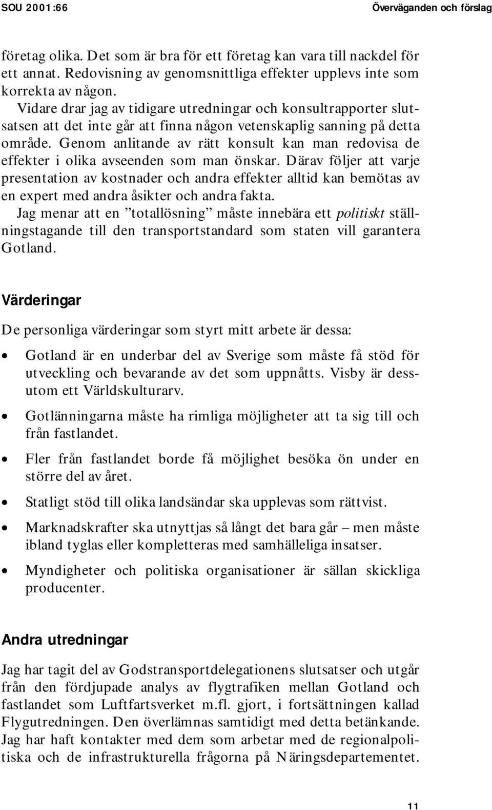 Genom anlitande av rätt konsult kan man redovisa de effekter i olika avseenden som man önskar.