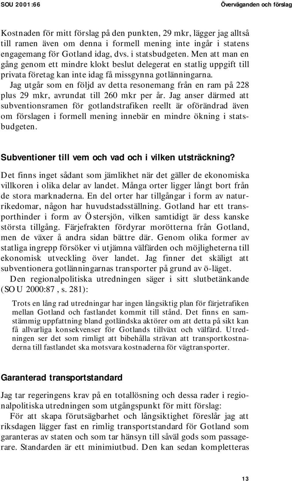 Jag utgår som en följd av detta resonemang från en ram på 228 plus 29 mkr, avrundat till 260 mkr per år.