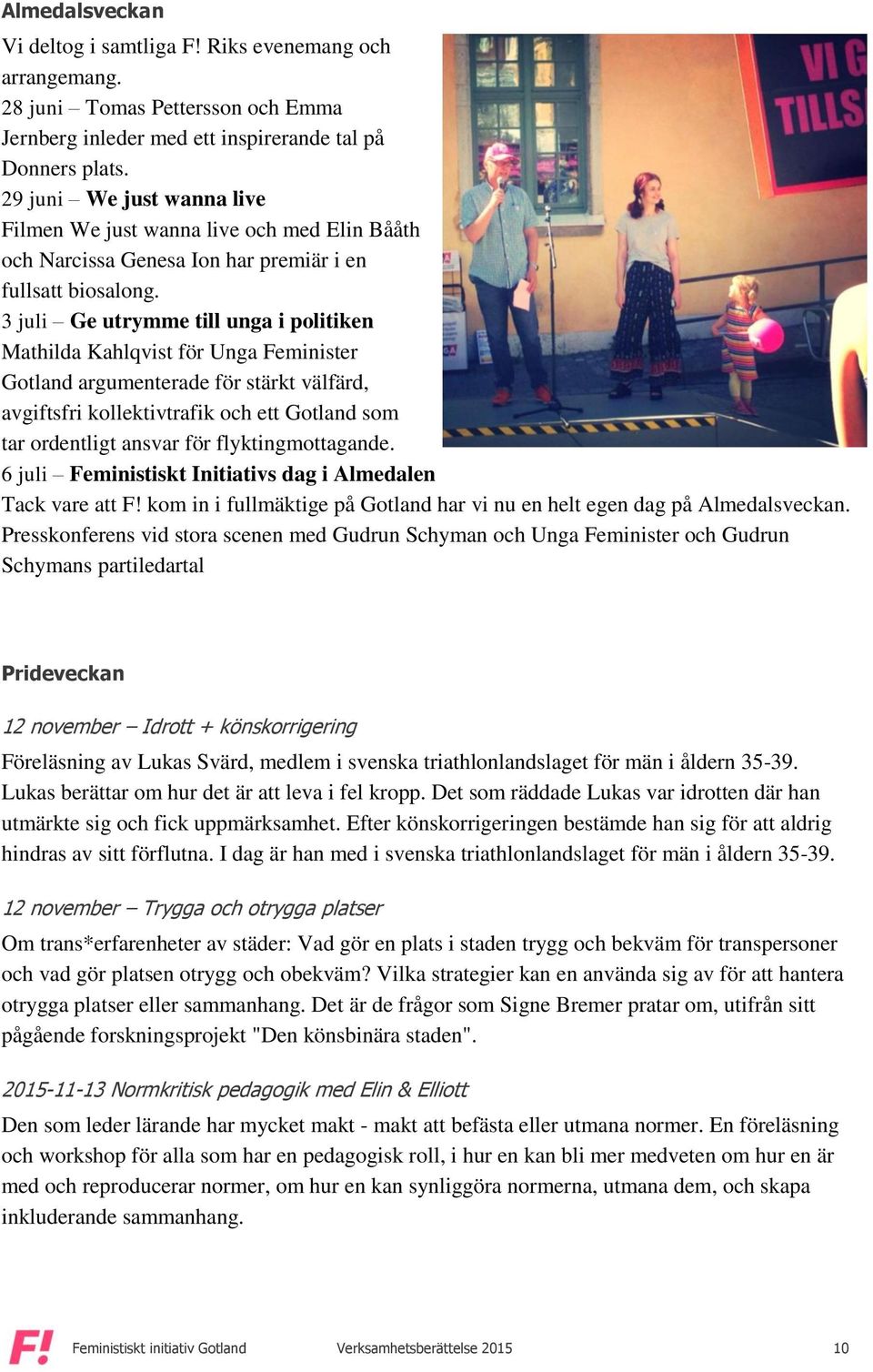 3 juli Ge utrymme till unga i politiken Mathilda Kahlqvist för Unga Feminister Gotland argumenterade för stärkt välfärd, avgiftsfri kollektivtrafik och ett Gotland som tar ordentligt ansvar för