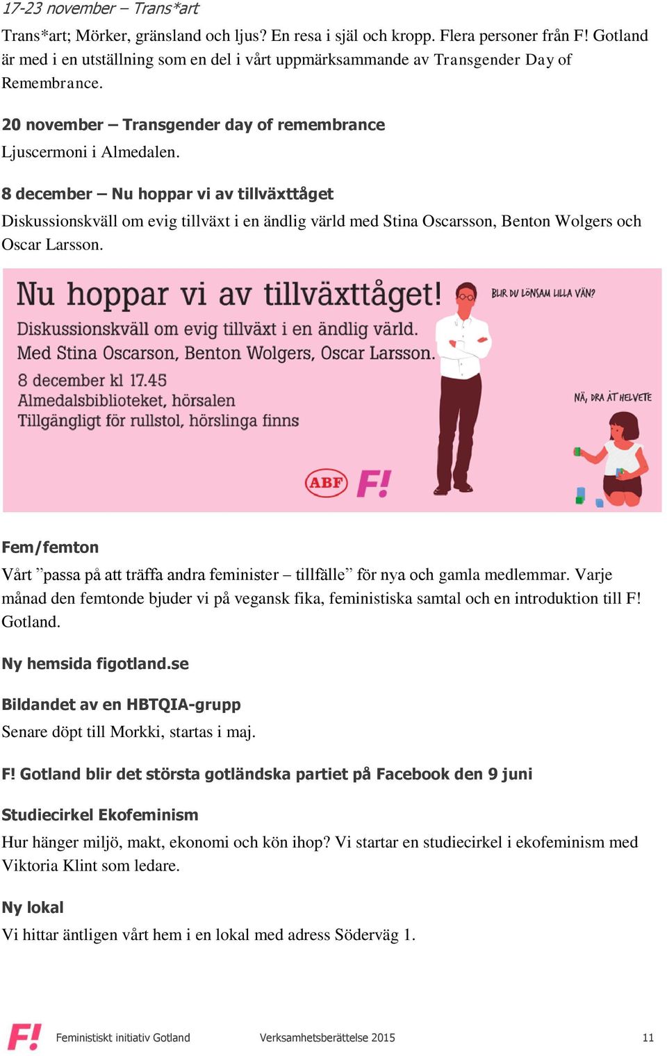 8 december Nu hoppar vi av tillväxttåget Diskussionskväll om evig tillväxt i en ändlig värld med Stina Oscarsson, Benton Wolgers och Oscar Larsson.
