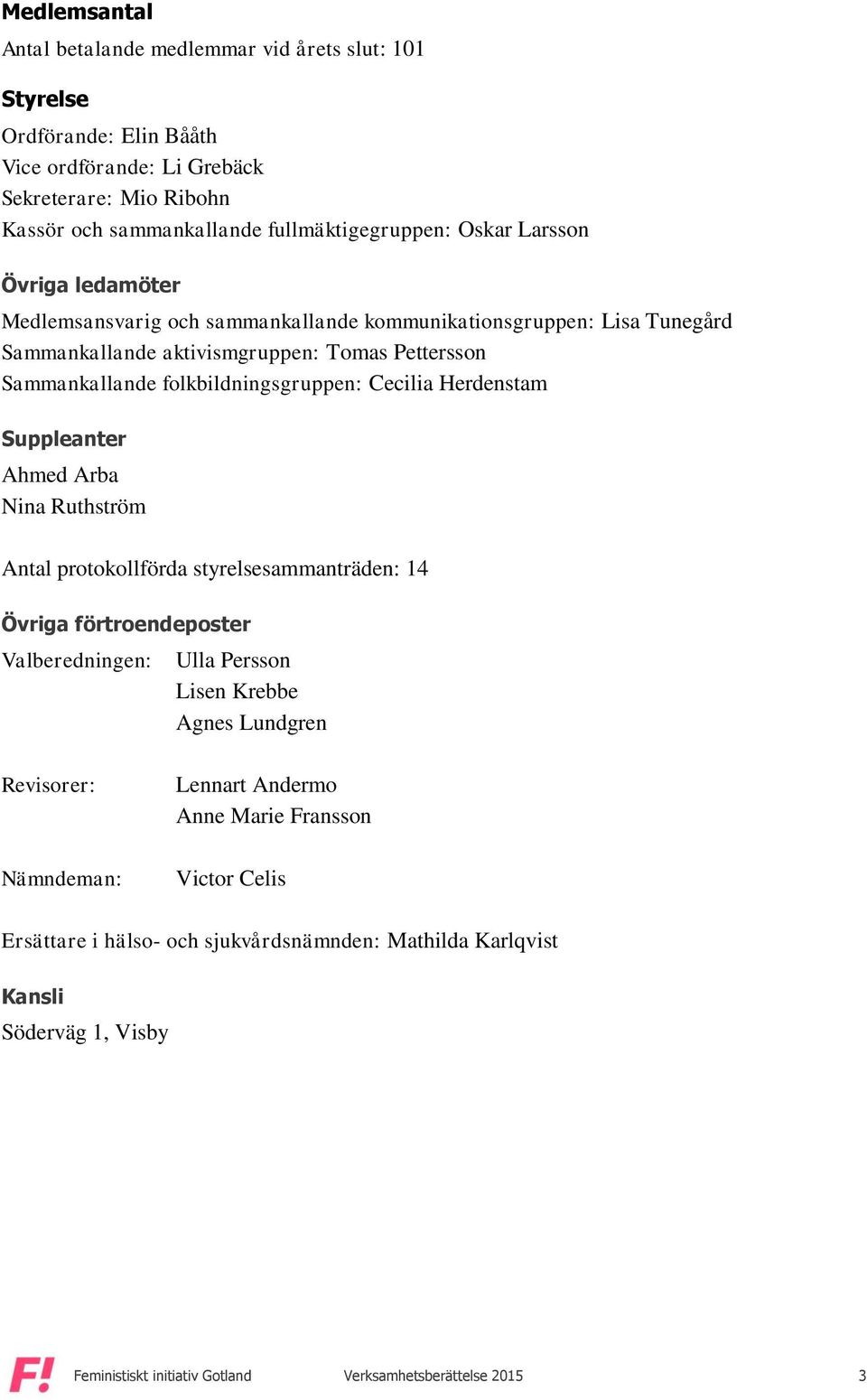 Herdenstam Suppleanter Ahmed Arba Nina Ruthström Antal protokollförda styrelsesammanträden: 14 Övriga förtroendeposter Valberedningen: Ulla Persson Lisen Krebbe Agnes Lundgren Revisorer: