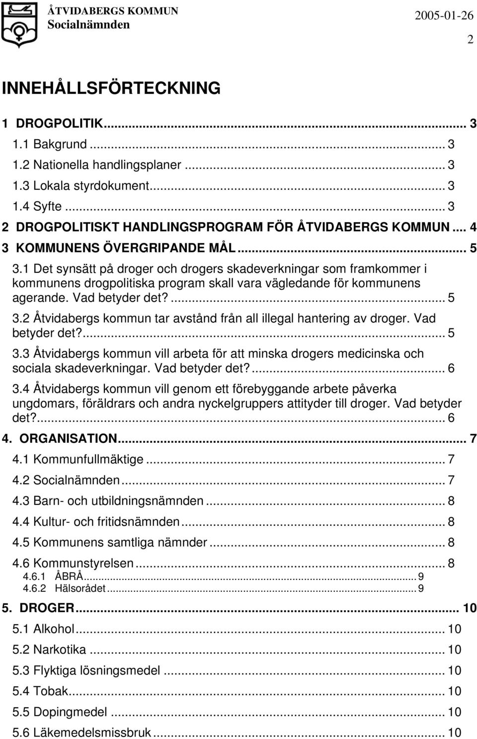 Vad betyder det?... 5 3.2 Åtvidabergs kommun tar avstånd från all illegal hantering av droger. Vad betyder det?... 5 3.3 Åtvidabergs kommun vill arbeta för att minska drogers medicinska och sociala skadeverkningar.