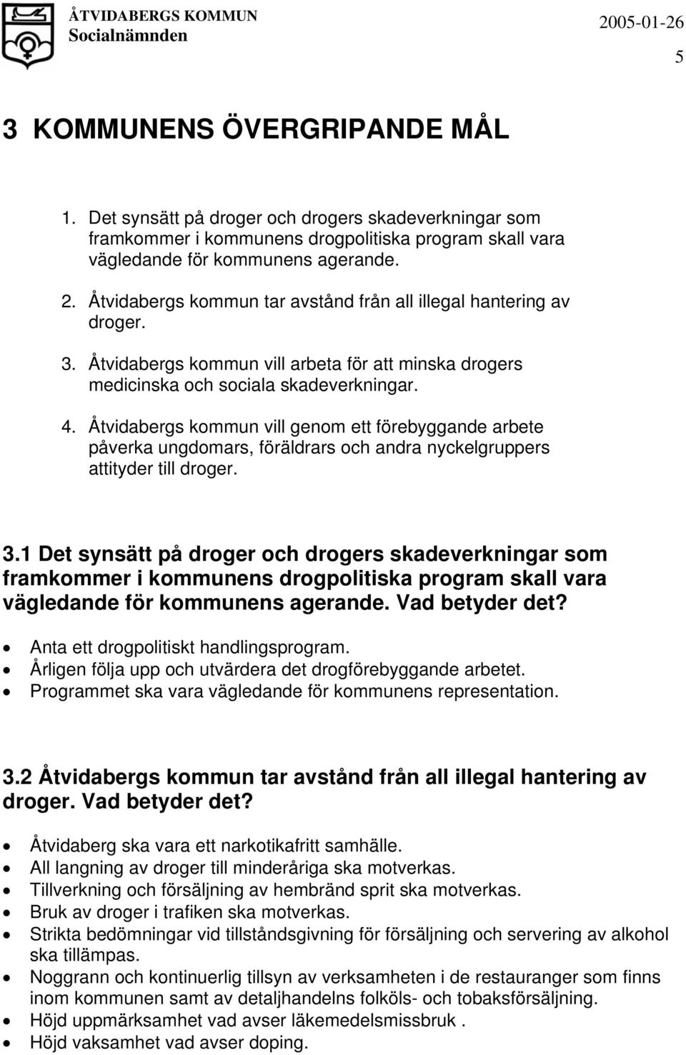 Åtvidabergs kommun vill genom ett förebyggande arbete påverka ungdomars, föräldrars och andra nyckelgruppers attityder till droger. 3.