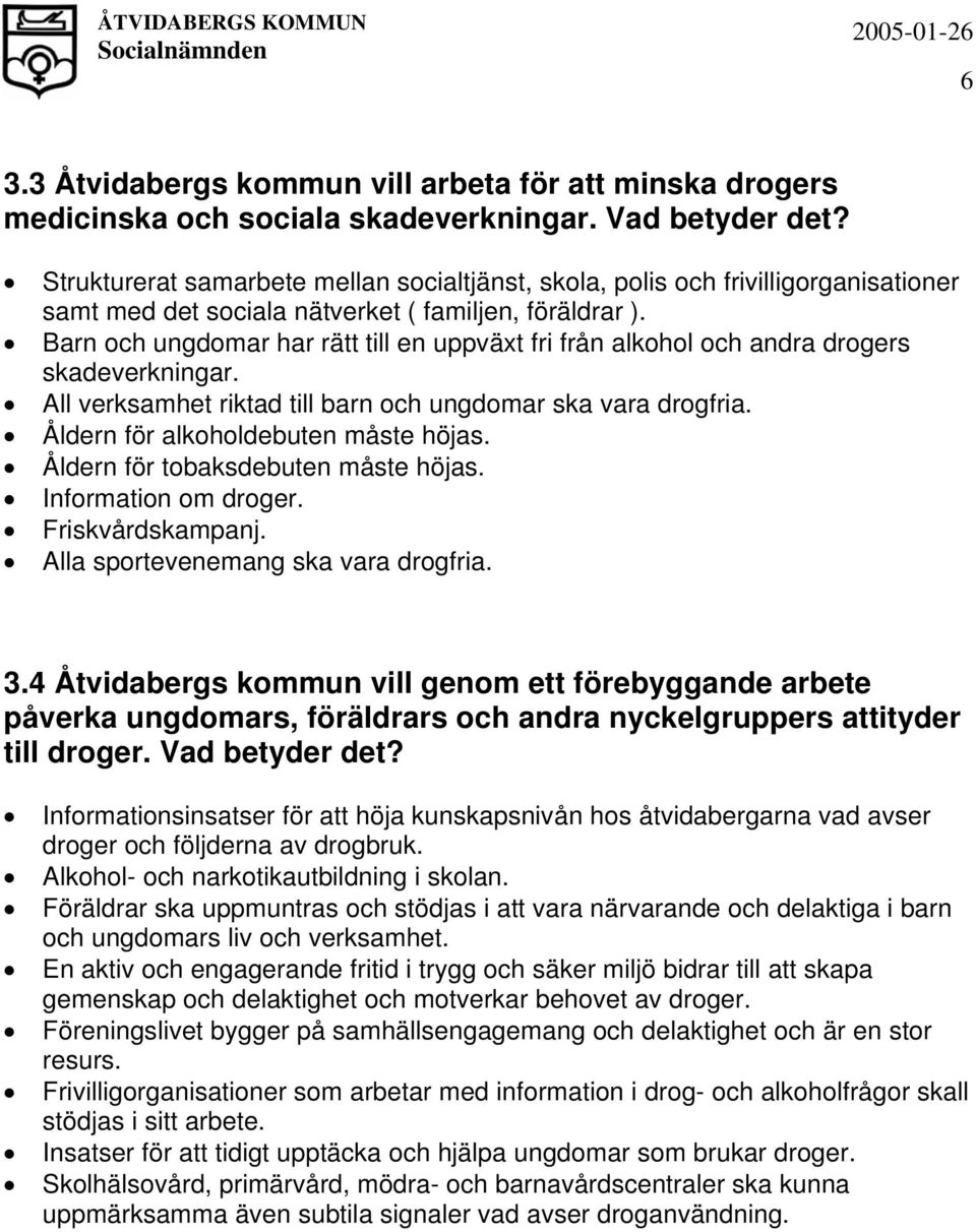 Barn och ungdomar har rätt till en uppväxt fri från alkohol och andra drogers skadeverkningar. All verksamhet riktad till barn och ungdomar ska vara drogfria. Åldern för alkoholdebuten måste höjas.