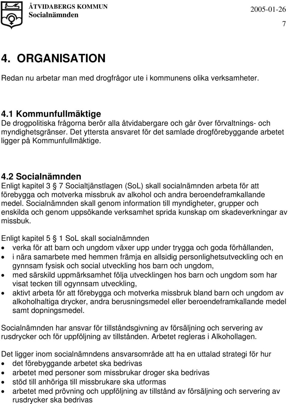 2 Enligt kapitel 3 7 Socialtjänstlagen (SoL) skall socialnämnden arbeta för att förebygga och motverka missbruk av alkohol och andra beroendeframkallande medel.