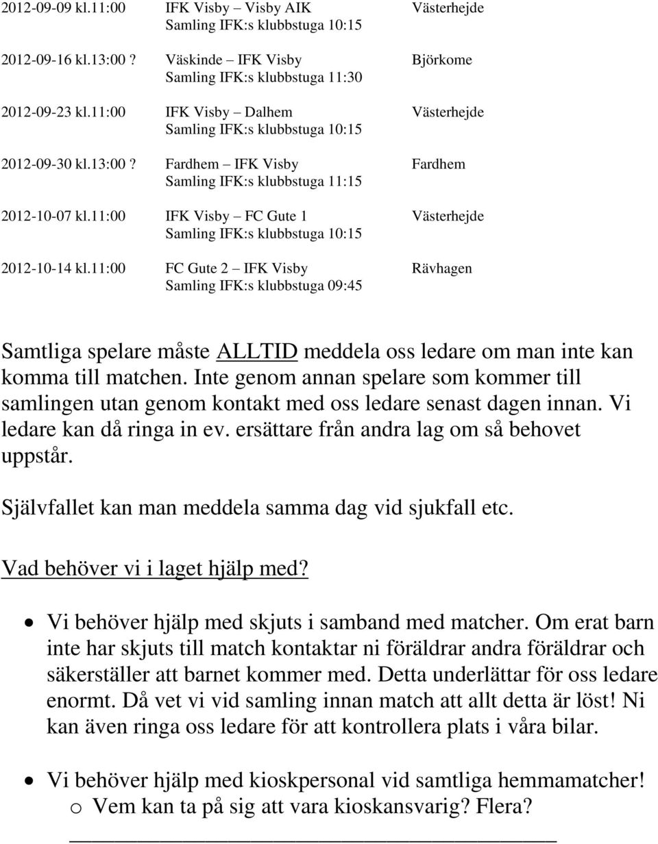 11:00 FC Gute 2 IFK Visby Rävhagen Samling IFK:s klubbstuga 09:45 Samtliga spelare måste ALLTID meddela oss ledare om man inte kan komma till matchen.