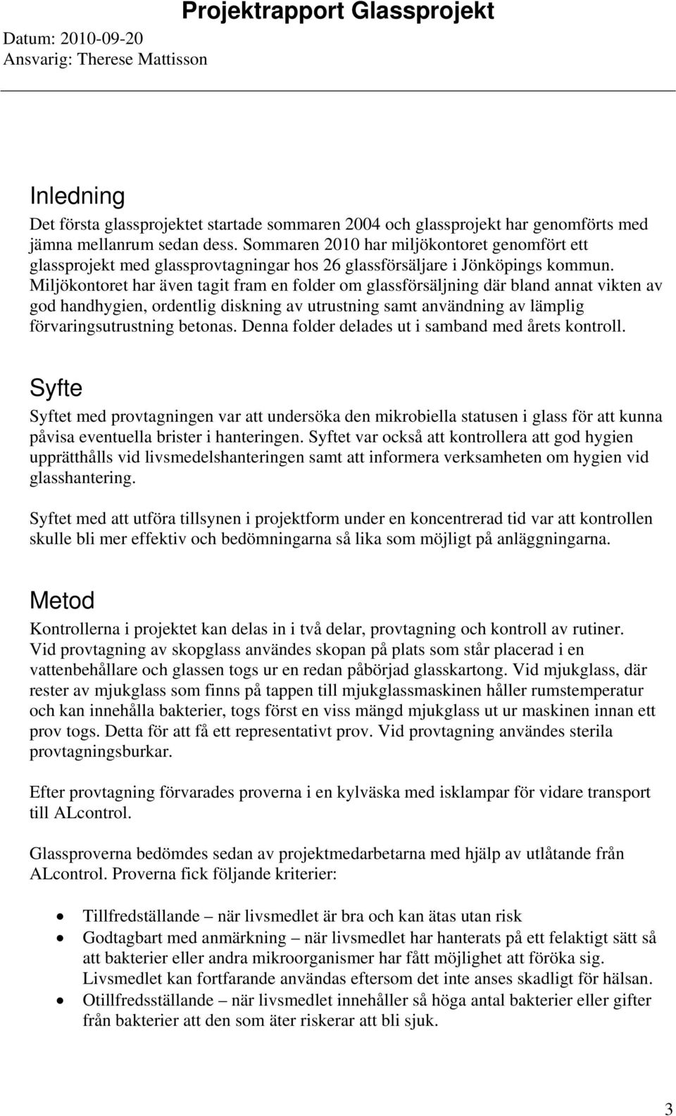 Miljökontoret har även tagit fram en folder om glassförsäljning där bland annat vikten av god handhygien, ordentlig diskning av utrustning samt användning av lämplig förvaringsutrustning betonas.