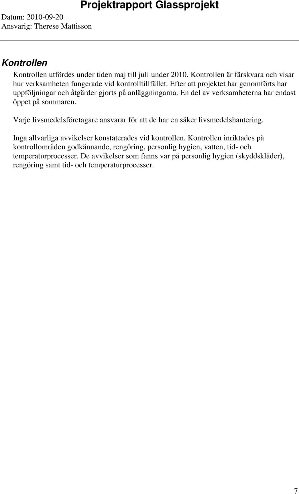 Varje livsmedelsföretagare ansvarar för att de har en säker livsmedelshantering. Inga allvarliga avvikelser konstaterades vid kontrollen.