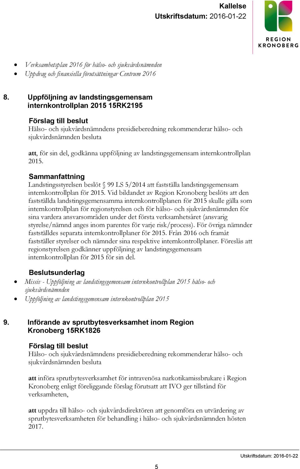 del, godkänna uppföljning av landstingsgemensam internkontrollplan 2015. Sammanfattning Landstingsstyrelsen beslöt 99 LS 5/2014 att fastställa landstingsgemensam internkontrollplan för 2015.