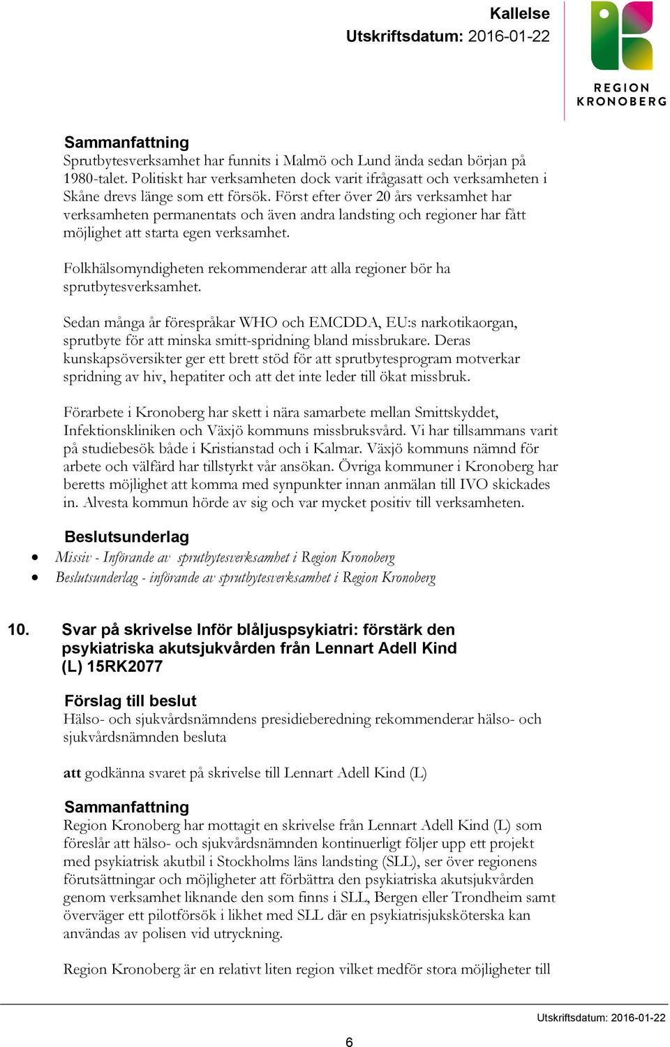 Först efter över 20 års verksamhet har verksamheten permanentats och även andra landsting och regioner har fått möjlighet att starta egen verksamhet.