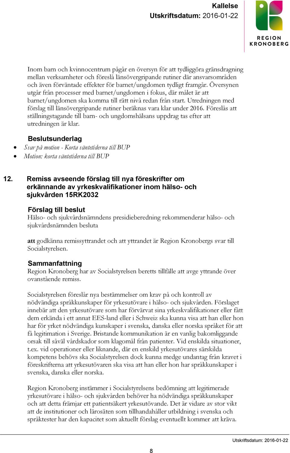 Utredningen med förslag till länsövergripande rutiner beräknas vara klar under 2016. Föreslås att ställningstagande till barn- och ungdomshälsans uppdrag tas efter att utredningen är klar.