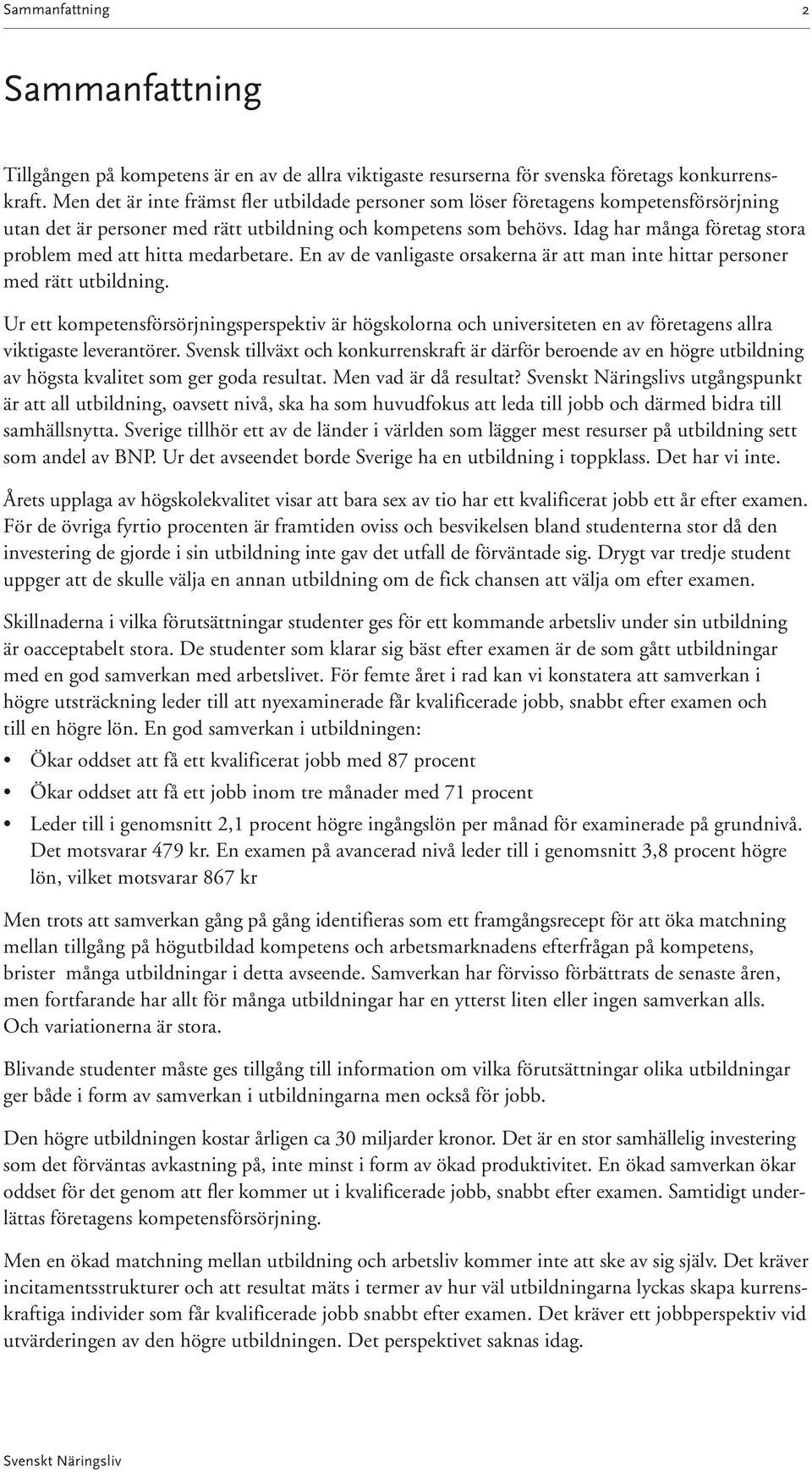 Idag har många företag stora problem med att hitta medarbetare. En av de vanligaste orsakerna är att man inte hittar personer med rätt utbildning.