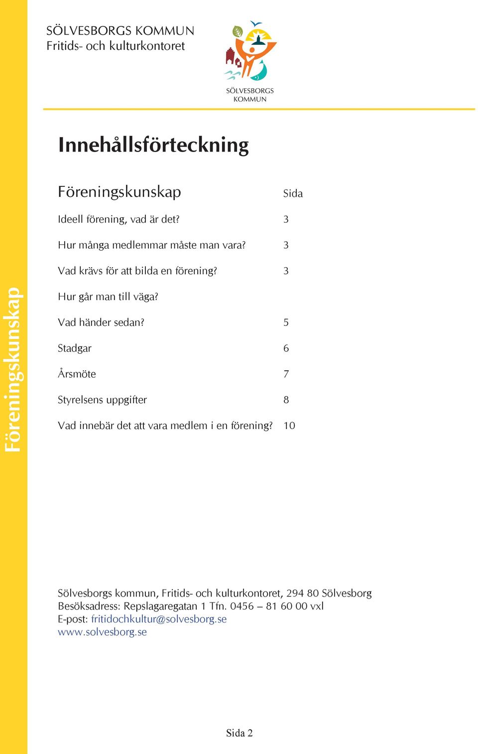 5 Stadgar 6 Årsmöte 7 Styrelsens uppgifter 8 Vad innebär det att vara medlem i en förening?