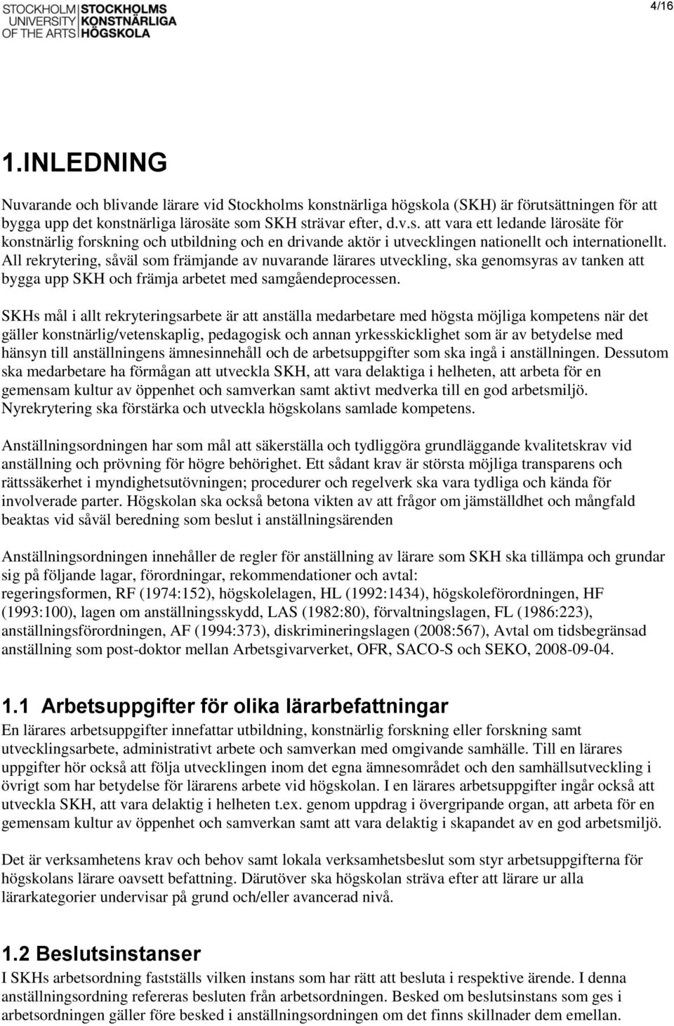 All rekrytering, såväl som främjande av nuvarande lärares utveckling, ska genomsyras av tanken att bygga upp SKH och främja arbetet med samgåendeprocessen.