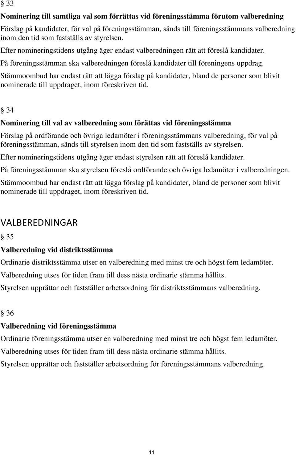 Stämmoombud har endast rätt att lägga förslag på kandidater, bland de personer som blivit nominerade till uppdraget, inom föreskriven tid.