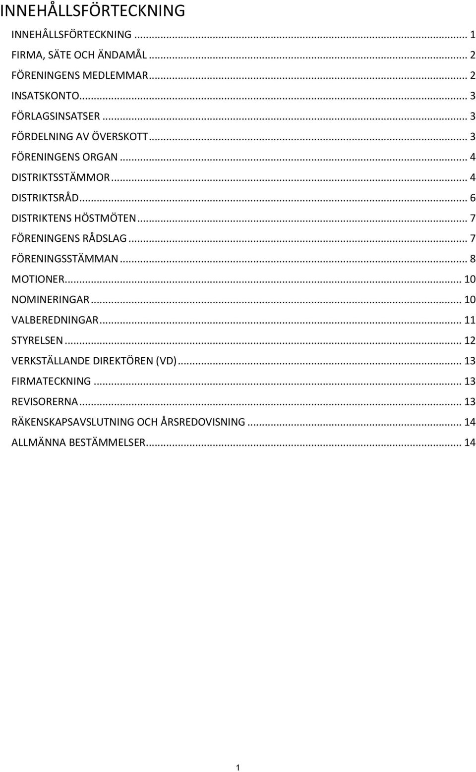 .. 6 DISTRIKTENS HÖSTMÖTEN... 7 FÖRENINGENS RÅDSLAG... 7 FÖRENINGSSTÄMMAN... 8 MOTIONER... 10 NOMINERINGAR... 10 VALBEREDNINGAR.