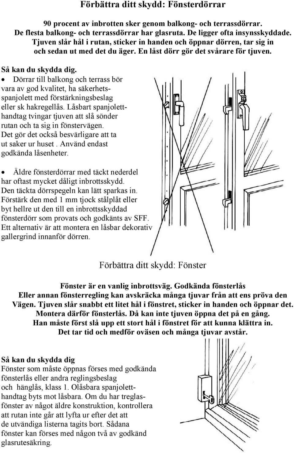 Dörrar till balkong och terrass bör vara av god kvalitet, ha säkerhetsspanjolett med förstärkningsbeslag eller sk hakregellås.