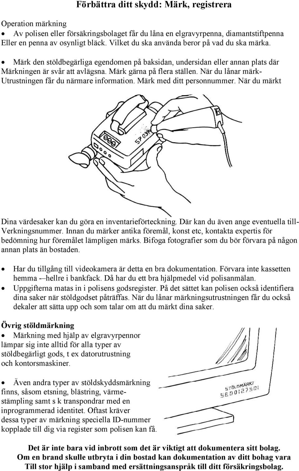 När du lånar märk- Utrustningen får du närmare information. Märk med ditt personnummer. När du märkt Dina värdesaker kan du göra en inventarieförteckning.